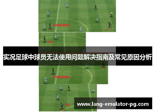 实况足球中球员无法使用问题解决指南及常见原因分析