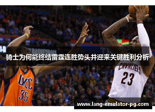 骑士为何能终结雷霆连胜势头并迎来关键胜利分析 骑士为何能终结雷霆连胜势头并迎来关键胜利分析