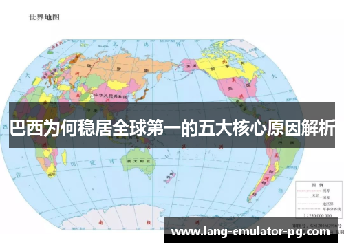 巴西为何稳居全球第一的五大核心原因解析 巴西为何稳居全球第一的五大核心原因解析
