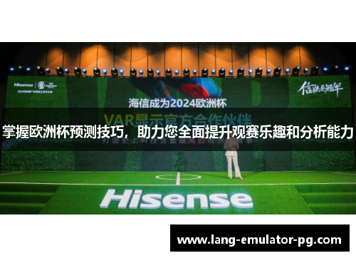 掌握欧洲杯预测技巧,助力您全面提升观赛乐趣和分析能力 掌握欧洲杯预测技巧,助力您全面提升观赛乐趣和分析能力
