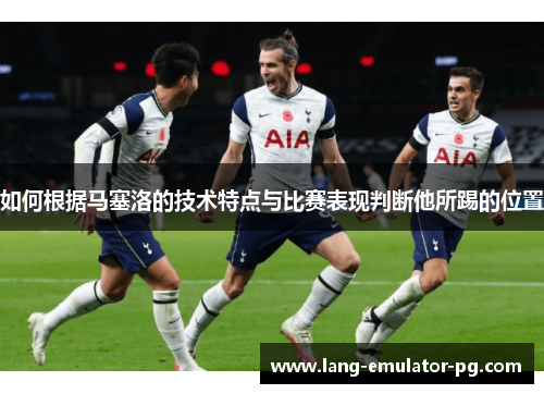 如何根据马塞洛的技术特点与比赛表现判断他所踢的位置 如何根据马塞洛的技术特点与比赛表现判断他所踢的位置