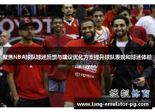 聚焦NBA球队球迷反馈与建议优化方案提升球队表现和球迷体验 聚焦NBA球队球迷反馈与建议优化方案提升球队表现和球迷体验