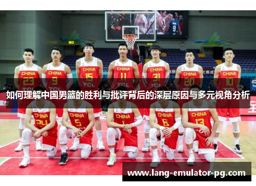 如何理解中国男篮的胜利与批评背后的深层原因与多元视角分析