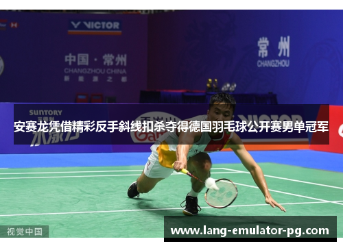 安赛龙凭借精彩反手斜线扣杀夺得德国羽毛球公开赛男单冠军