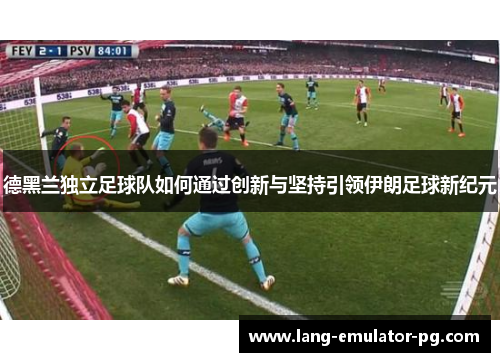 德黑兰独立足球队如何通过创新与坚持引领伊朗足球新纪元