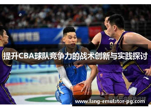 提升CBA球队竞争力的战术创新与实践探讨