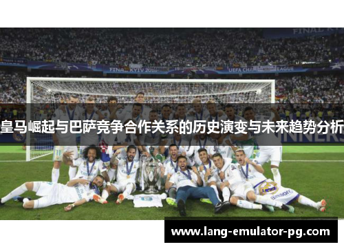 皇马崛起与巴萨竞争合作关系的历史演变与未来趋势分析