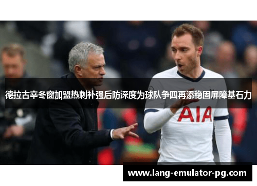 德拉古辛冬窗加盟热刺补强后防深度为球队争四再添稳固屏障基石力