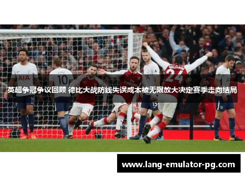 英超争冠争议回顾 德比大战防线失误成本被无限放大决定赛季走向结局