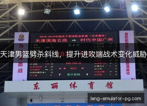 天津男篮劈杀斜线，提升进攻端战术变化威胁